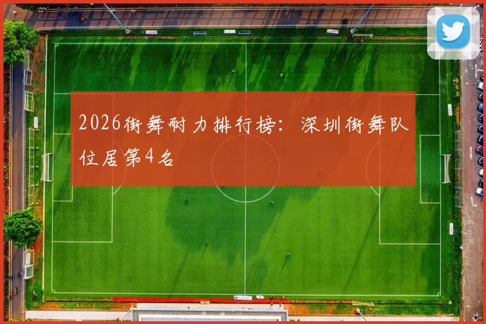 2026街舞耐力排行榜：深圳街舞队位居第4名