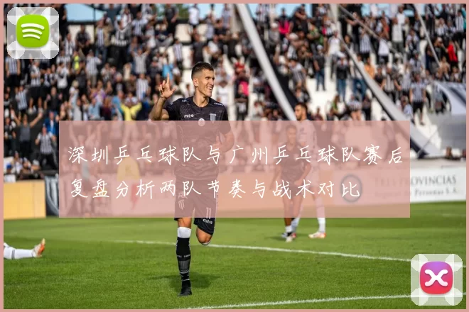 深圳乒乓球队与广州乒乓球队赛后复盘分析两队节奏与战术对比